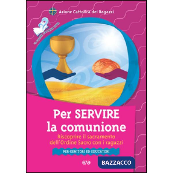 Per servire la comunione. Riscoprire il sacramento dell'ordine sacro con i ragaz