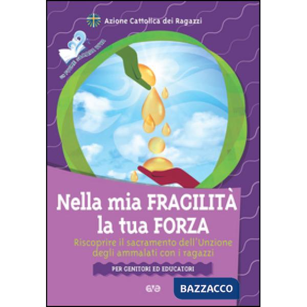 Nella mia fragilità la tua forza. Riscoprire il sacramento dell'unzione dagli am