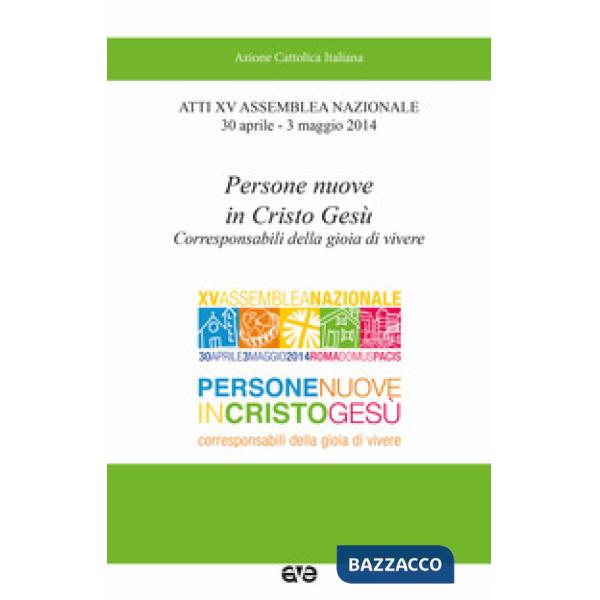 Persone nuove in Cristo Gesù. Corresponsabili della gioia di vivere. Atti 15° As