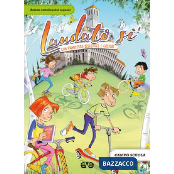 Laudato si'. Con Francesco d'Assisi discepoli e custodi. Campo scuola 2017