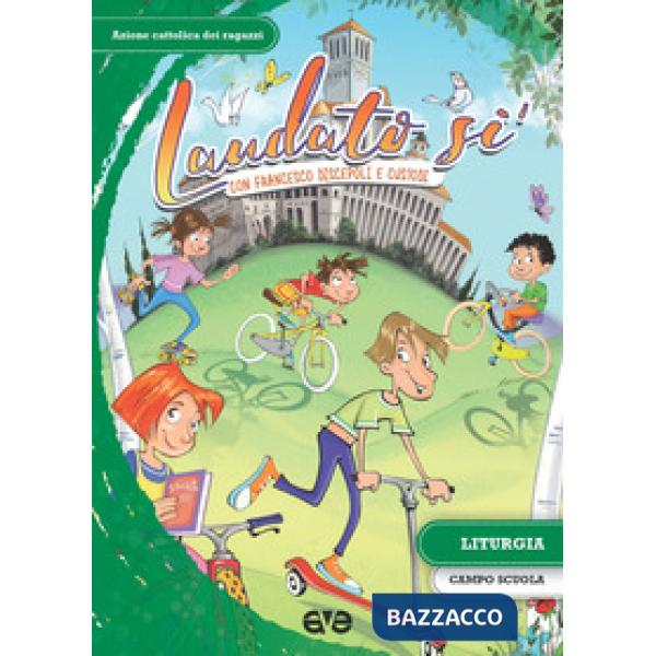 Laudato si'. Con Francesco discepoli e custodi. Liturgia, campo scuola