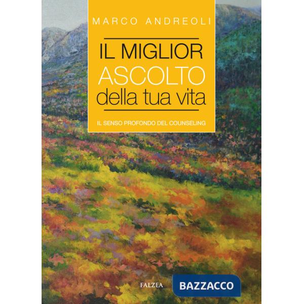 Miglior ascolto della tua vita. Il senso profondo del counseling (Il)