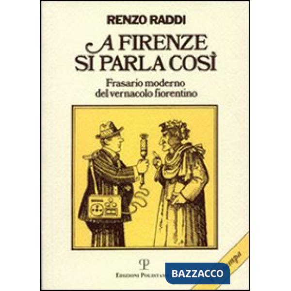 A Firenze si parla così. Frasario moderno del vernacolo fiorentino