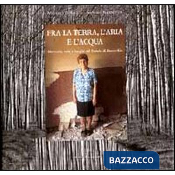 Fra la terra, l'aria e l'acqua. Memorie, volti e luoghi del padule di Fucecchio