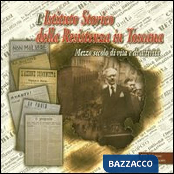 Istituto storico della Resistenza in Toscana. Mezzo secolo di vita e di attività