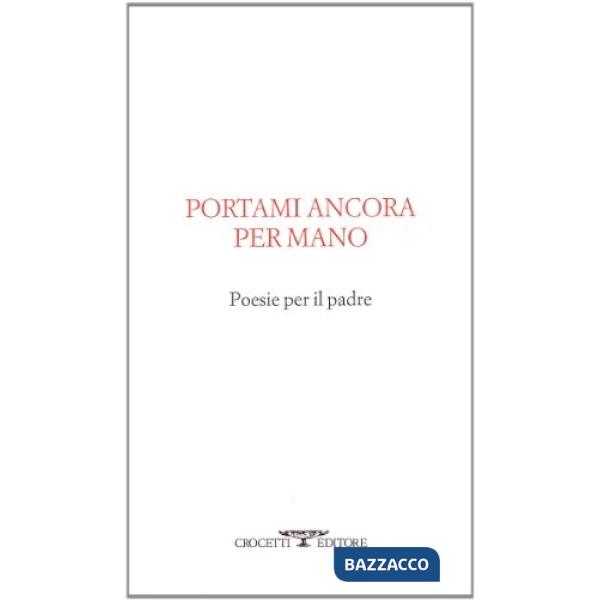 Portami ancora per mano. Poesie per il padre