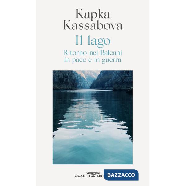 Lago. Ritorno nei Balcani in pace e in guerra (Il)