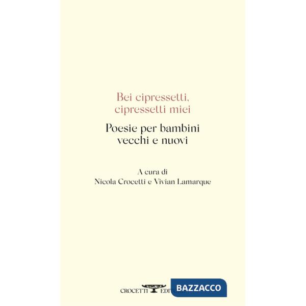 Bei cipressetti, cipressetti miei. Poesie per bambini vecchi e nuovi