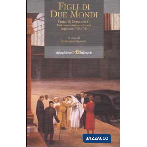 Figli di due mondi. Fante, Di Donato & C. Narratori italoamericani degli anni '3