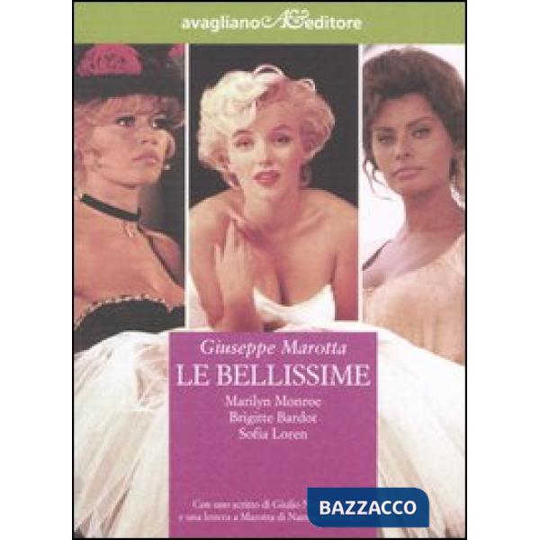 Bellissime. Marilyn Monroe, Brigitte Bardot, Sophia Loren (Le)