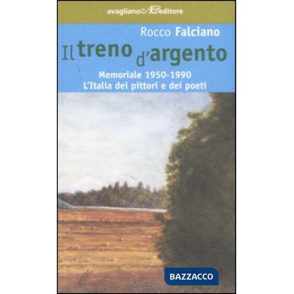 Treno d'argento. Memoriale 1950-1990. L'Italia dei pittori e dei poeti (Il)