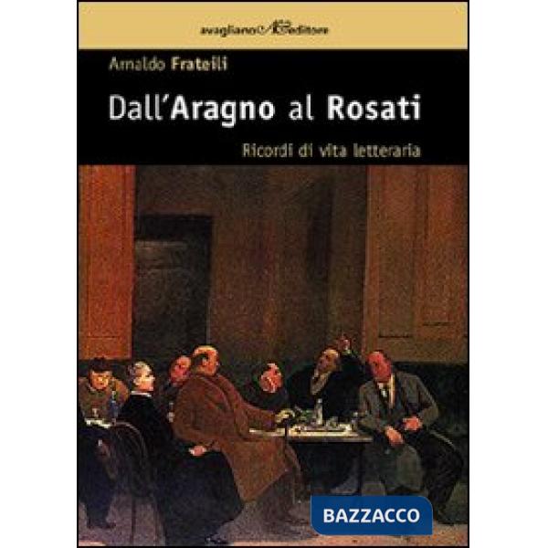 Dall'Aragno al Rosati. Ricordi di vita letteraria