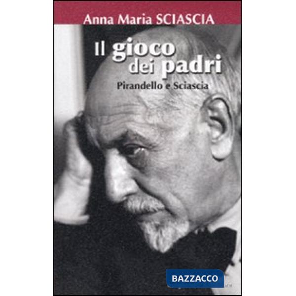Gioco dei padri. Pirandello e Sciascia (Il)