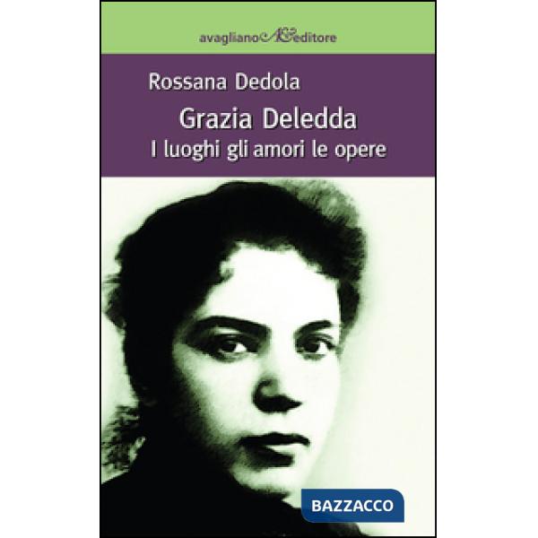 Grazia Deledda. I luoghi gli amori le opere