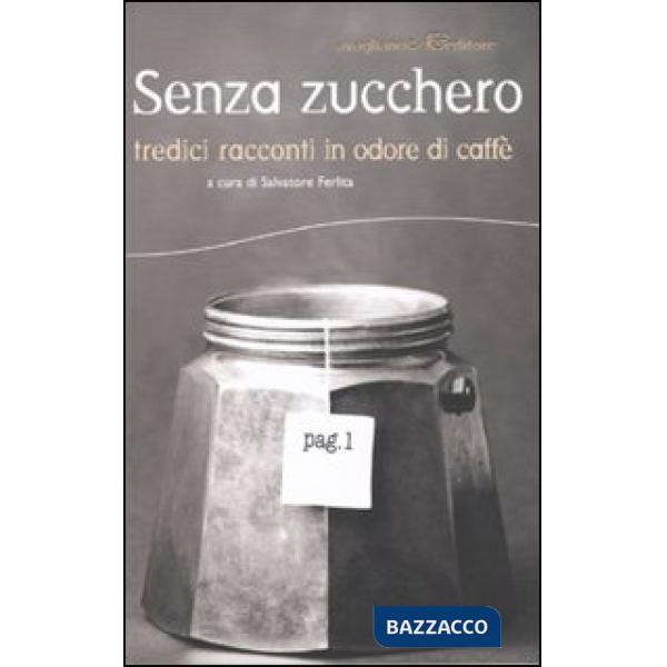 Senza zucchero. Tredici racconti in odore di caffè