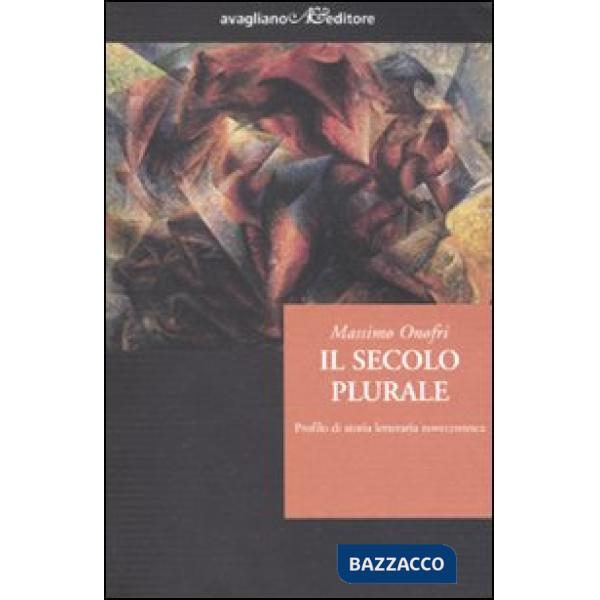 Secolo plurale. Profilo di storia letteraria novecentesca (Il)