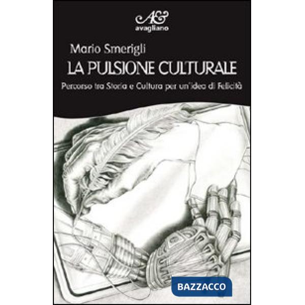 Pulsione culturale. Percorso tra storia e cultura per un'idea di felicità (La)
