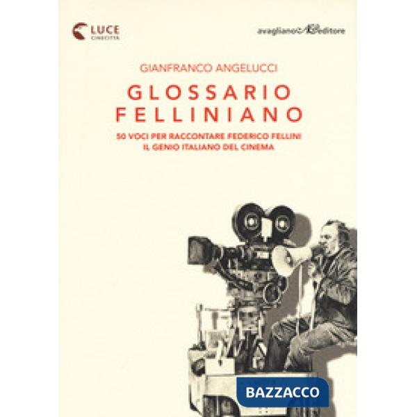 Glossario felliniano. 50 voci per raccontare Federico Fellini, il genio italiano