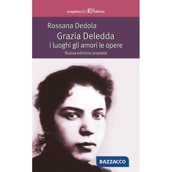 Grazia Deledda. I luoghi gli amori le opere. Ediz. ampliata