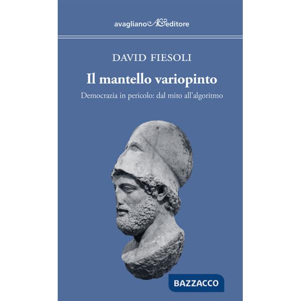 Mantello variopinto. Democrazia in pericolo: dal mito all'algoritmo (Il)