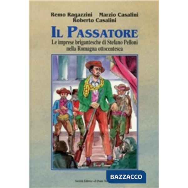 Passatore. Le imprese brigantesche di Stefano Pelloni nella Romagna ottocentesca (Il)