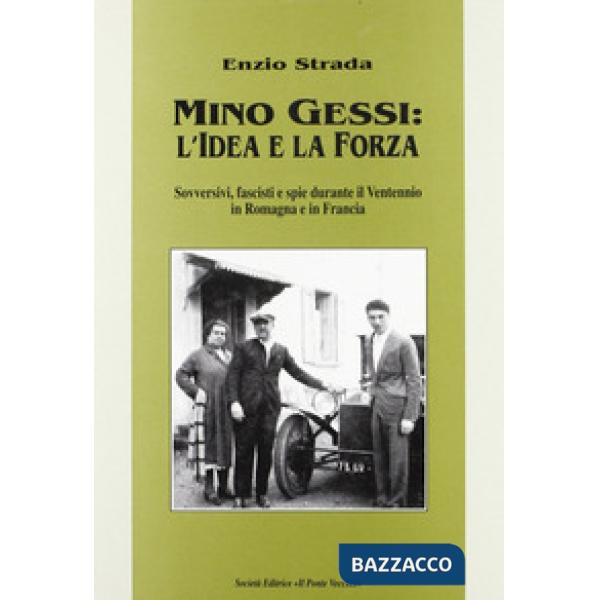 Mino Gessi: l'idea e la forza. Sovversivi, fascisti e spie durante il ventennio in Romagna e in Francia