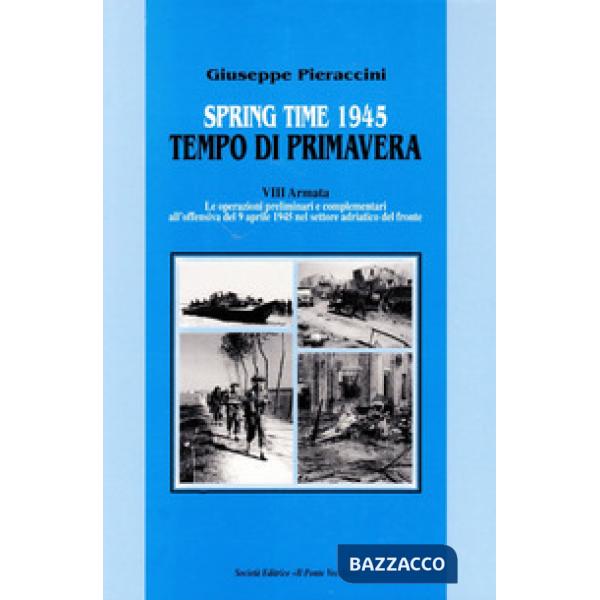 Spring time-Tempo di primavera 1945. VIII armata. Le operazioni preliminari all'offensiva del 9 aprile 1945 nel settore adriatic