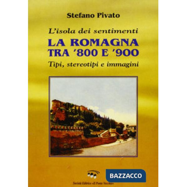 Isola dei sentimenti. Tipi, stereotipi e immagini in Romagna tra '800 e '900 (L')