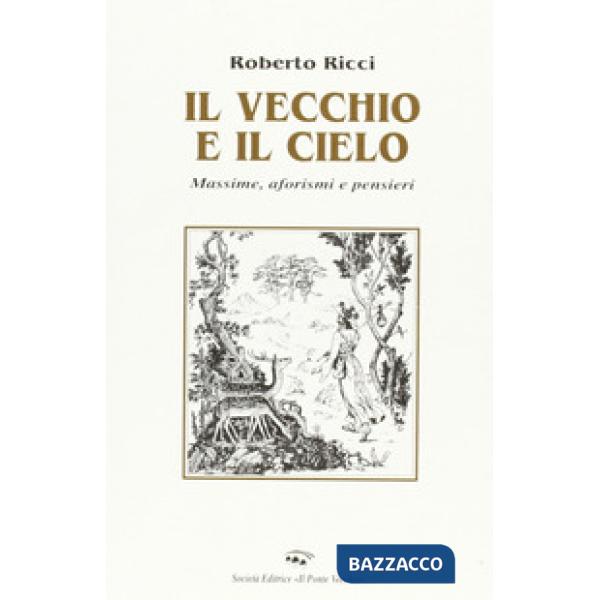 Vecchio e il cielo. Massime, aforismi e pensieri (Il)