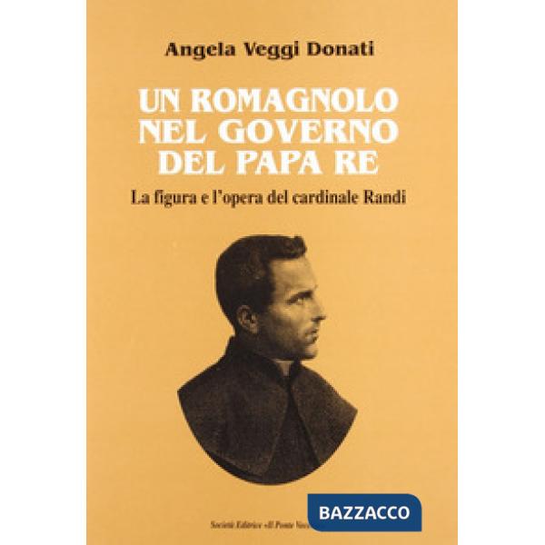 Romagnolo nel governo del papa re. La figura e l'opera del cardinale Randi (Un)