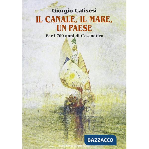 Canale, il mare, un paese. Per i 700 anni di Cesenatico (Il)