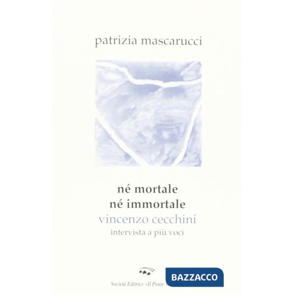 Né mortale né immortale. Vincenzo Cecchini. Intervista a più voci