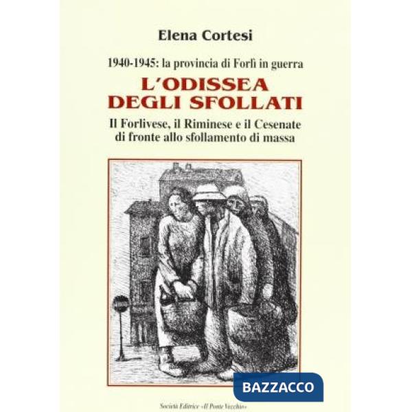 Odissea degli sfollati. Il forlivese, il riminese e il cesenate di fronte allo sfollamento di massa. 1940-1945 la provincia di F