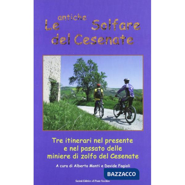 Antiche solfare del cesenate. Tre itinerari nel presente e nel passato delle miniere di zolfo del cesenate (Le)