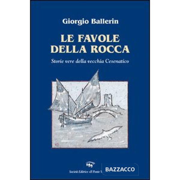 Favole della rocca. Storie vere della vecchia Cesenatico (Le)