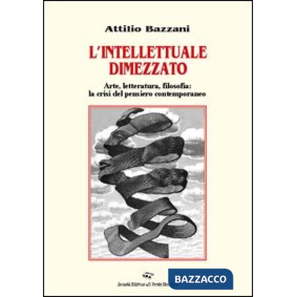 Intellettuale dimezzato. Arte, letteratura, filosofia: la crisi del pensiero contemporaneo (L')