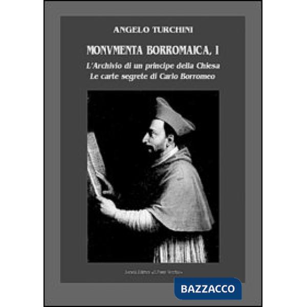 Monumenta borromaica. Vol. 1: L'archivio di un principe della Chiesa. Le carte segrete di Carlo Borromeo