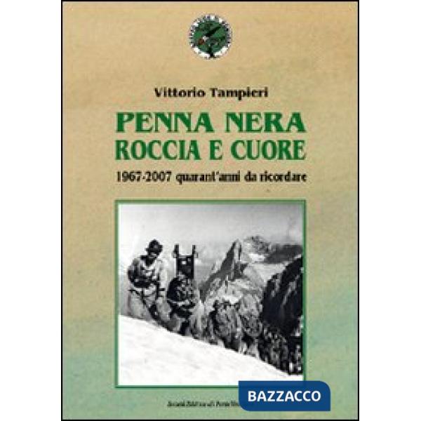 Penna nera, roccia e cuore. 1967-2007: quarant'anni da ricordare