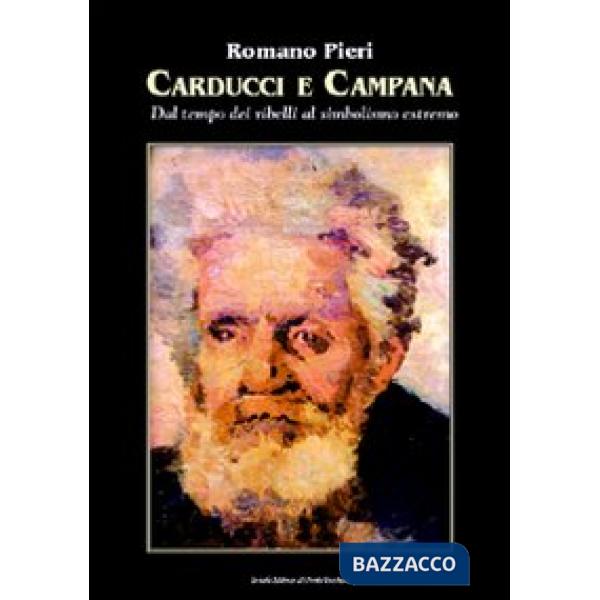 Carducci e Campana. Dal tempo dei ribelli al simbolismo estremo