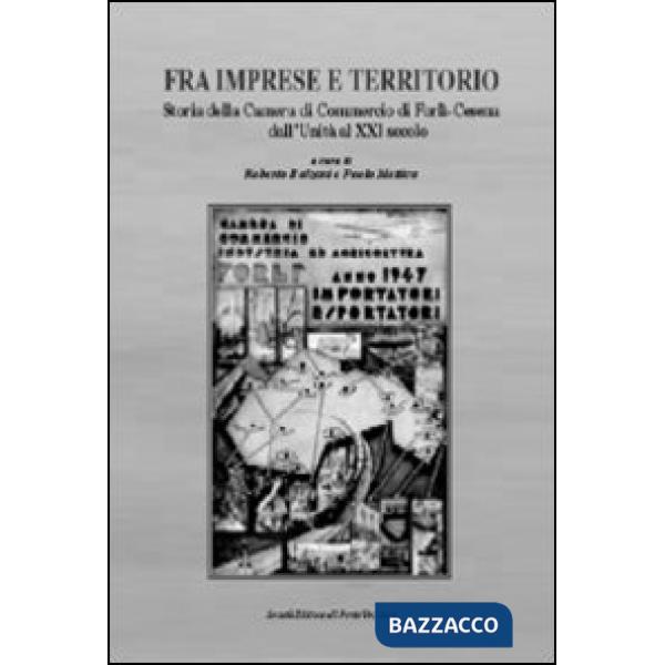 Fra imprese e territorio. Storia della Camera di Commercio di Forlì-Cesena dall'Unità al XXI secolo