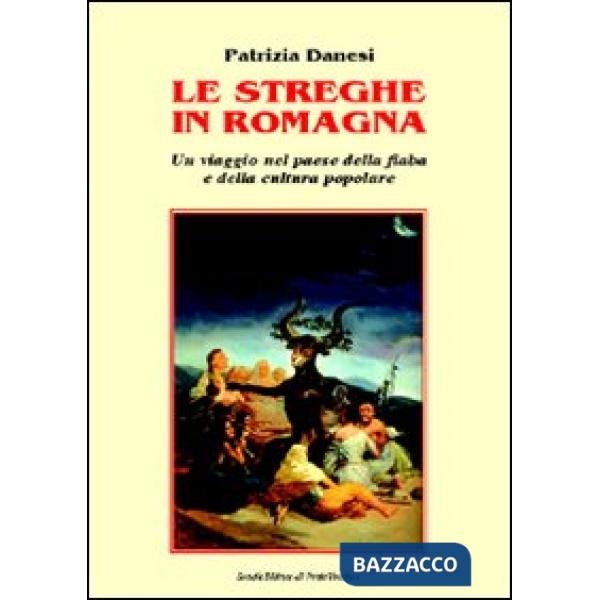 Streghe in Romagna. Un viaggio nel paese della fiaba e della cultura popolare (Le)