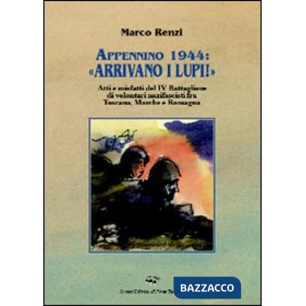 Appennino 1944: «Arrivano i lupi!». Atti e misfatti del 4° battaglione di volontari nazifascisti fra Toscana, Marche e Romagna