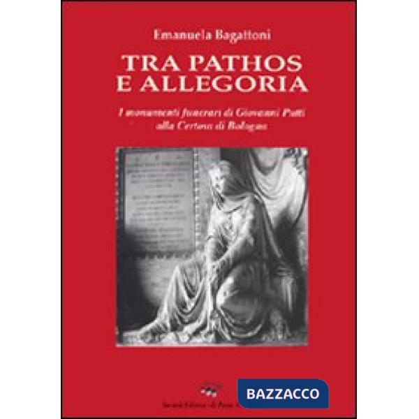 Tra pathos e allegoria. I monumenti funerari di Giovanni Putti alla Certosa di Bologna. Ediz. illustrata
