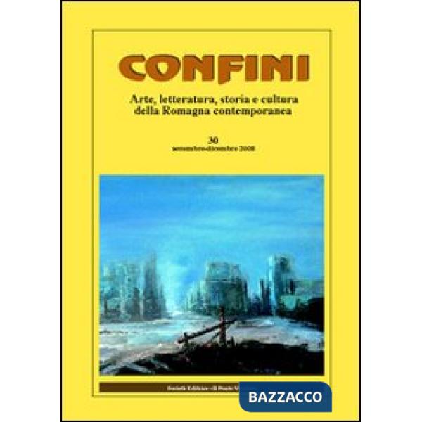 Confini. Arte, letteratura, storia e cultura della Romagna antica e contemporanea. Vol. 30