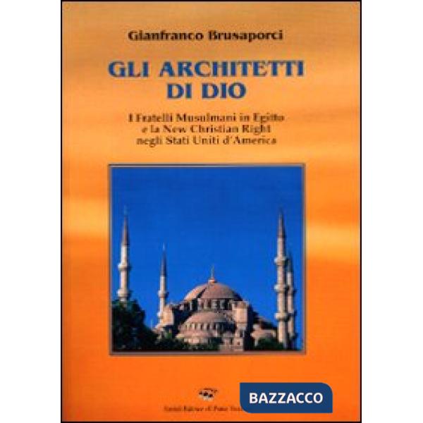 Architetti di Dio. I fratelli mussulmani in Egitto e la new christian righ negli Stati Uniti d'America (Gli)