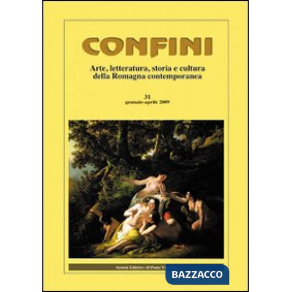 Confini. Arte, letteratura, storia e cultura della Romagna antica e contemporanea. Vol. 31
