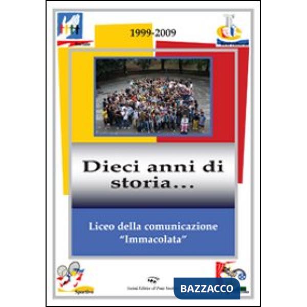 Liceo della comunicazione «immacolata» 1999-2009. Dieci anni di storia...