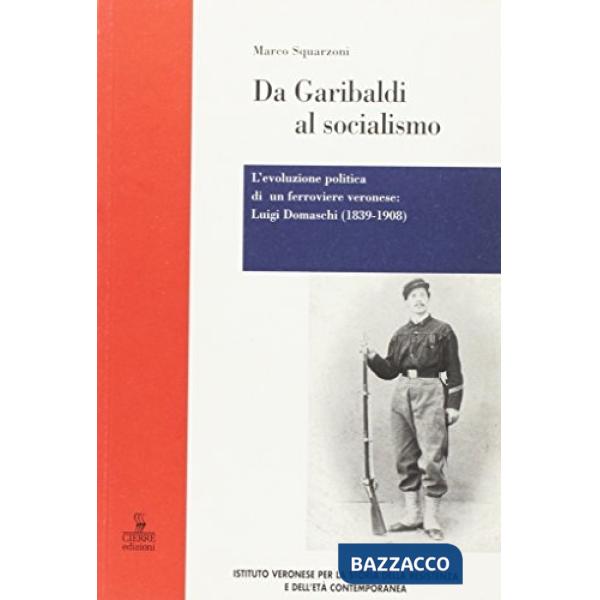 Da Garibaldi al socialismo. L'evoluzione politica di un ferroviere veronese: Lui