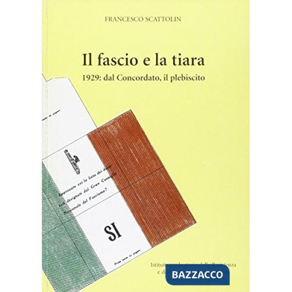 Fascio e la tiara. 1929: dal concordato, il plebiscito (Il)