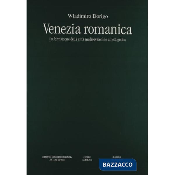 Venezia romanica. La formazione della città medioevale fino all'età gotica